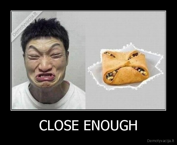 CLOSE ENOUGH - 