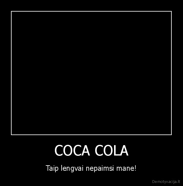 COCA COLA - Taip lengvai nepaimsi mane!