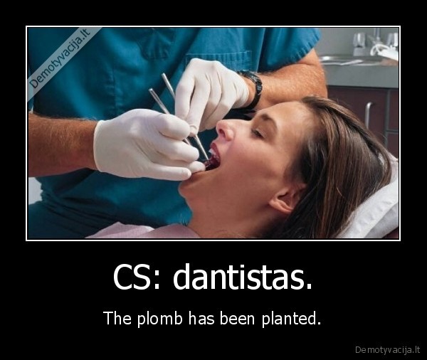 CS: dantistas. - The plomb has been planted.