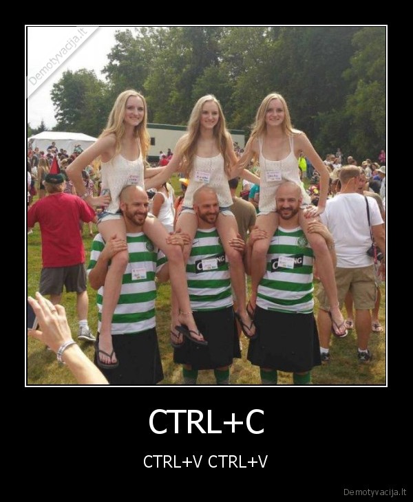 CTRL+C - CTRL+V CTRL+V