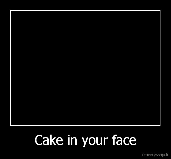 cake, in, your, face