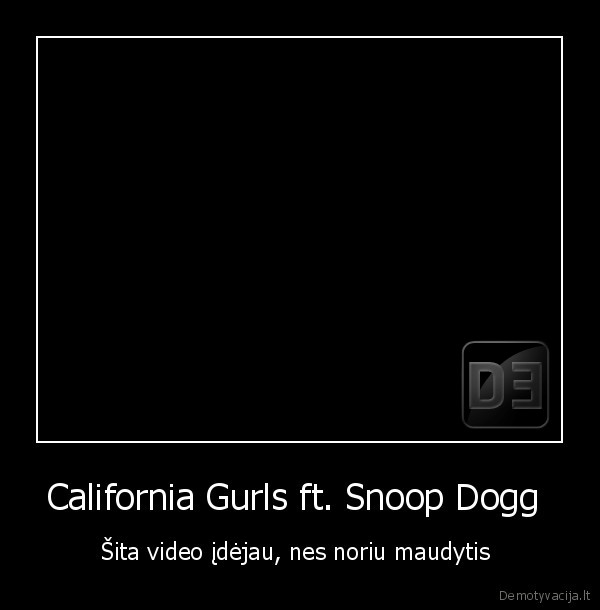 California Gurls ft. Snoop Dogg  - Šita video įdėjau, nes noriu maudytis 