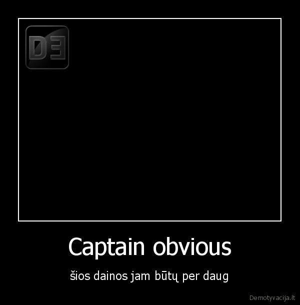 Captain obvious - šios dainos jam būtų per daug