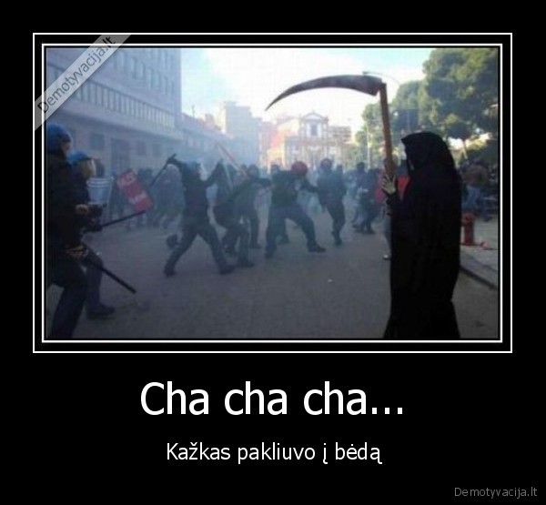 Cha cha cha... - Kažkas pakliuvo į bėdą