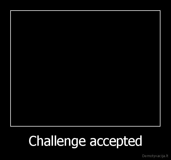 Challenge accepted - 