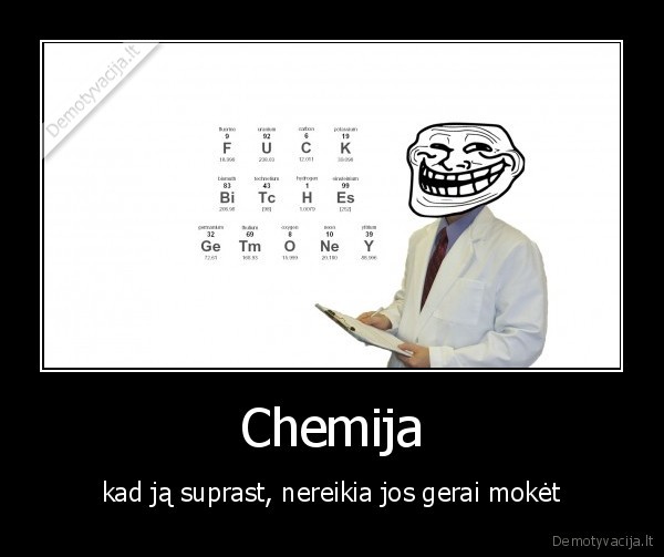 Chemija - kad ją suprast, nereikia jos gerai mokėt