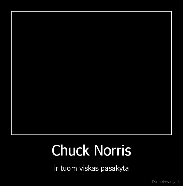 Chuck Norris - ir tuom viskas pasakyta