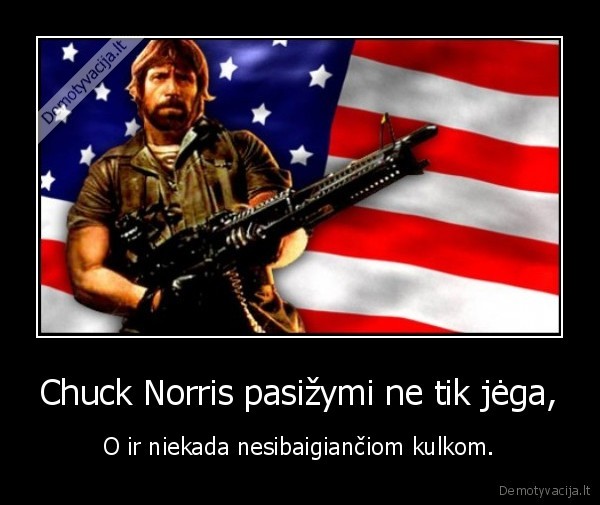 Chuck Norris pasižymi ne tik jėga, - O ir niekada nesibaigiančiom kulkom.