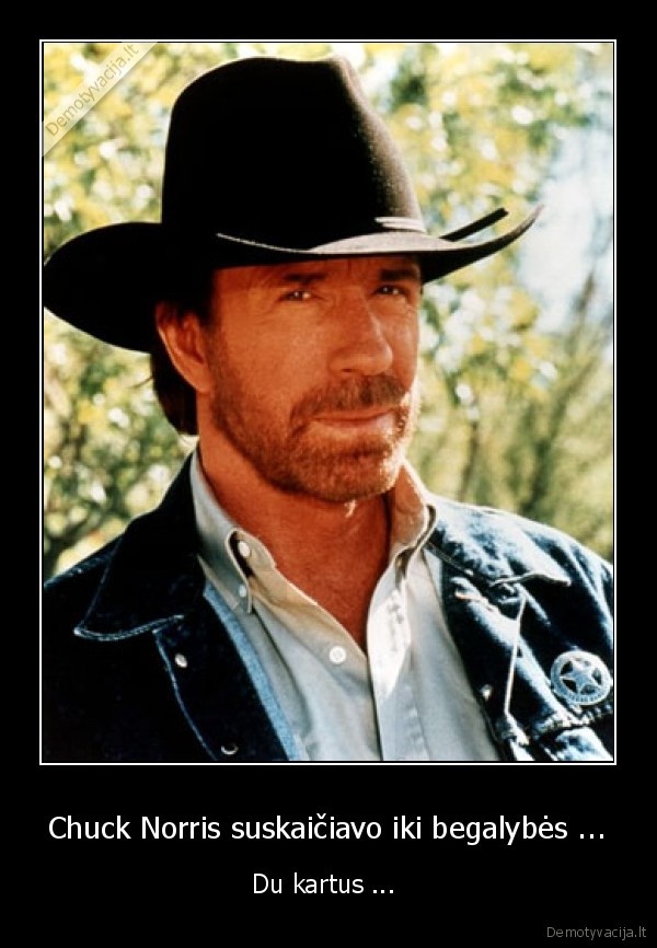 Chuck Norris suskaičiavo iki begalybės ... - Du kartus ... 