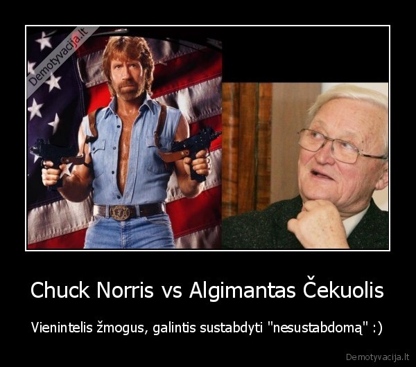 Chuck Norris vs Algimantas Čekuolis - Vienintelis žmogus, galintis sustabdyti "nesustabdomą" :)