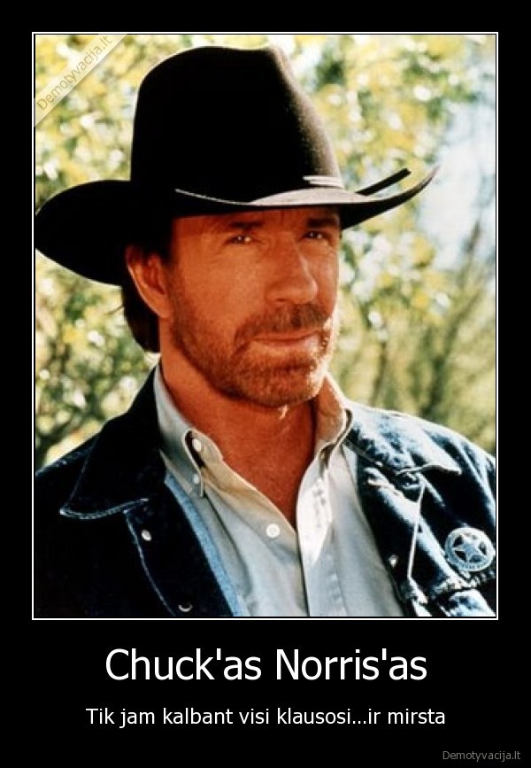 Chuck'as Norris'as - Tik jam kalbant visi klausosi...ir mirsta