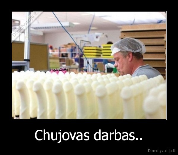 Chujovas darbas.. - 