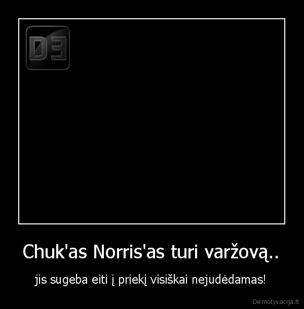 Chuk'as Norris'as turi varžovą.. - jis sugeba eiti į priekį visiškai nejudėdamas!