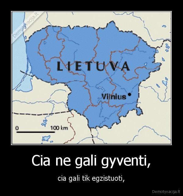 Cia ne gali gyventi, - cia gali tik egzistuoti,