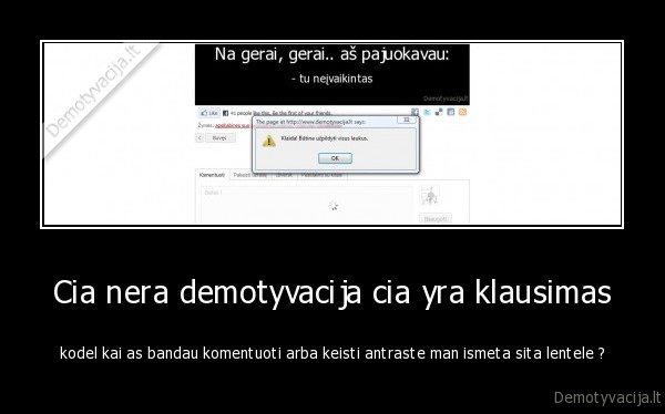 Cia nera demotyvacija cia yra klausimas - kodel kai as bandau komentuoti arba keisti antraste man ismeta sita lentele ?