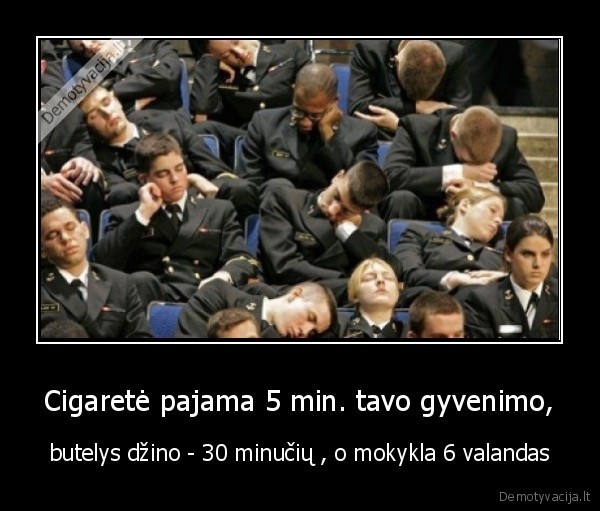 Cigaretė pajama 5 min. tavo gyvenimo, - butelys džino - 30 minučių , o mokykla 6 valandas