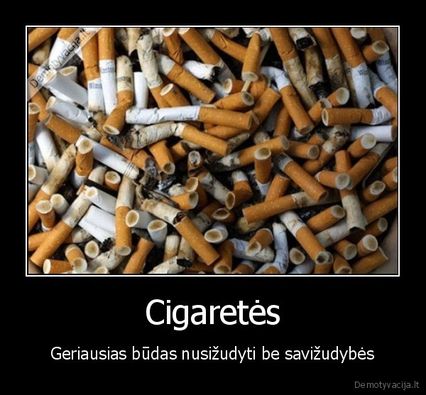 Cigaretės - Geriausias būdas nusižudyti be savižudybės