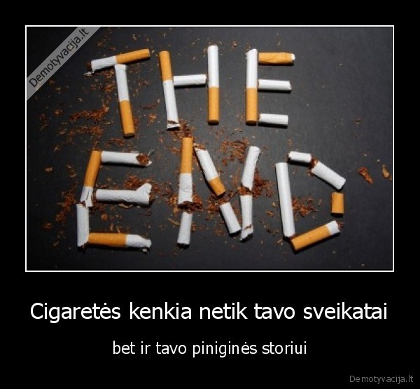 Cigaretės kenkia netik tavo sveikatai - bet ir tavo piniginės storiui