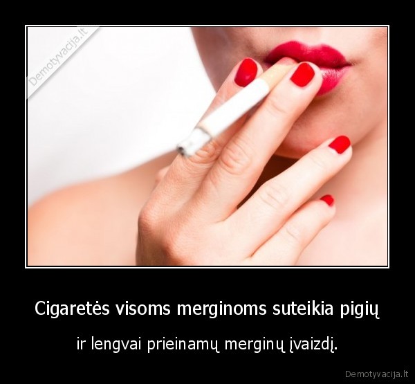 Cigaretės visoms merginoms suteikia pigių - ir lengvai prieinamų merginų įvaizdį.