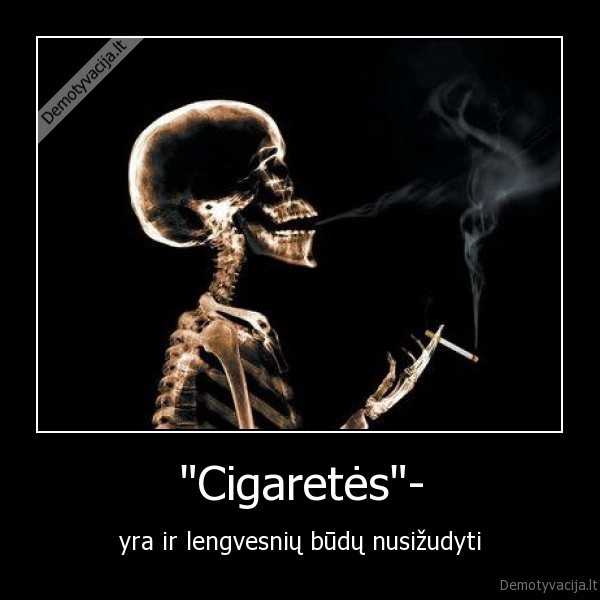 "Cigaretės"- - yra ir lengvesnių būdų nusižudyti