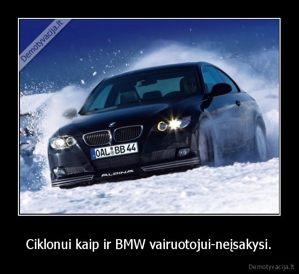 Ciklonui kaip ir BMW vairuotojui-neįsakysi. - 