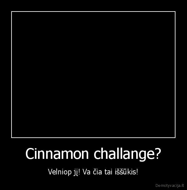 Cinnamon challange? - Velniop jį! Va čia tai iššūkis!