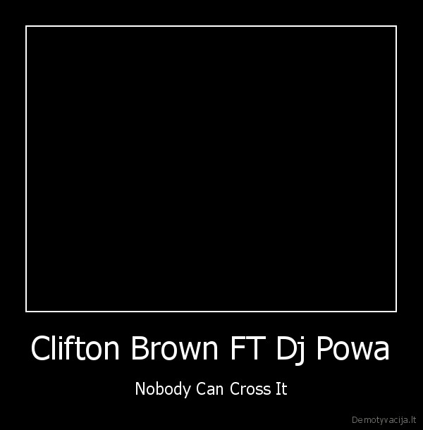 Clifton Brown FT Dj Powa - Nobody Can Cross It