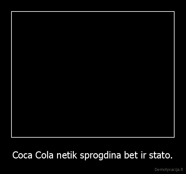 Coca Cola netik sprogdina bet ir stato. - 