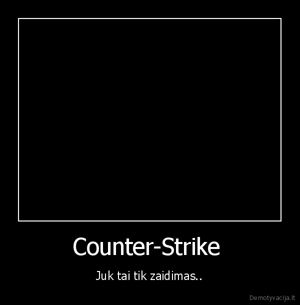 Counter-Strike  - Juk tai tik zaidimas..