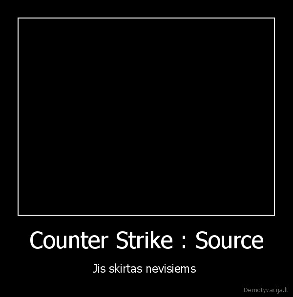 Counter Strike : Source - Jis skirtas nevisiems 