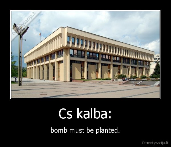 Cs kalba: - bomb must be planted.