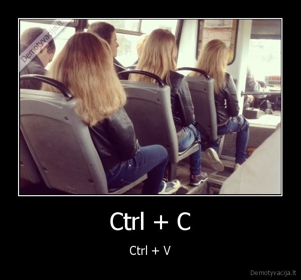 Ctrl + C - Ctrl + V