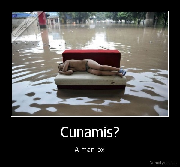 Cunamis? - A man px