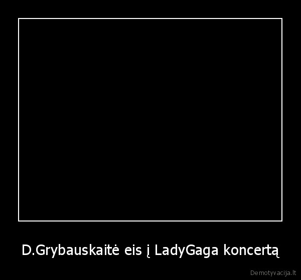 D.Grybauskaitė eis į LadyGaga koncertą - 