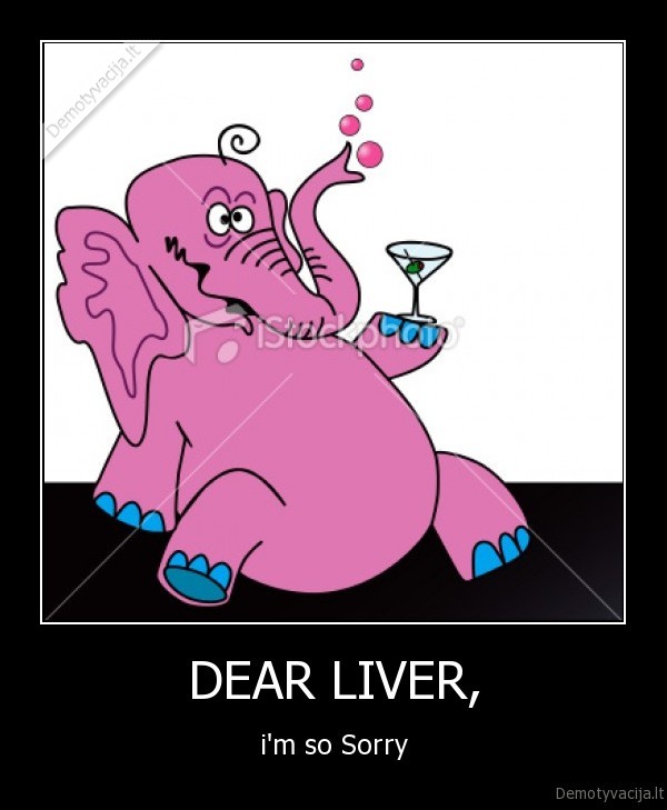 DEAR LIVER, - i'm so Sorry