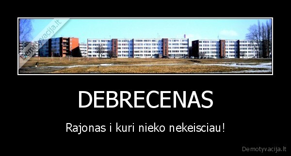 DEBRECENAS - Rajonas i kuri nieko nekeisciau!