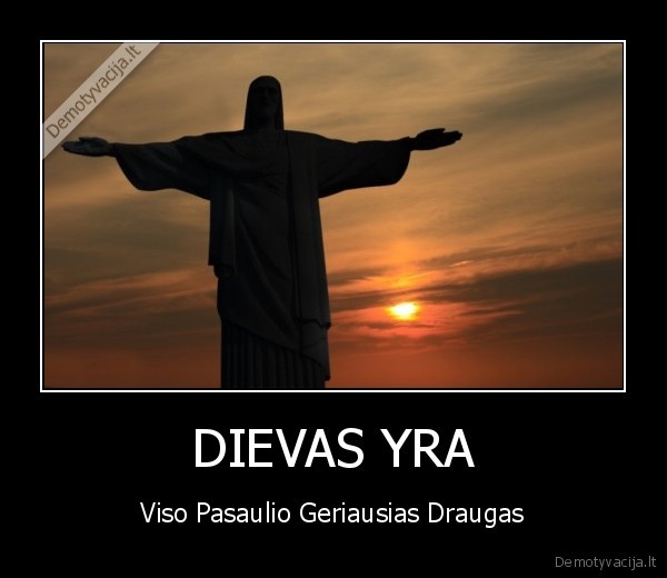 DIEVAS YRA - Viso Pasaulio Geriausias Draugas