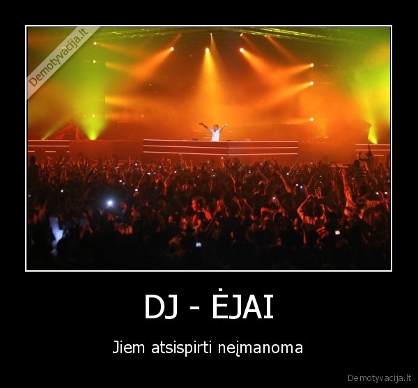 DJ - ĖJAI - Jiem atsispirti neįmanoma