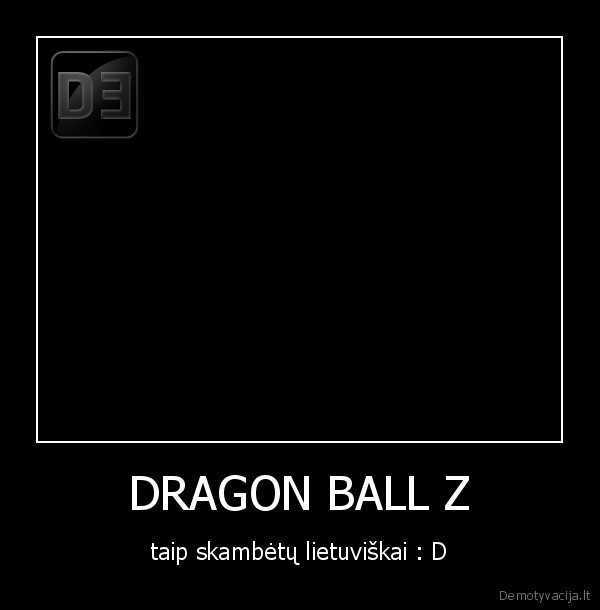 DRAGON BALL Z - taip skambėtų lietuviškai : D