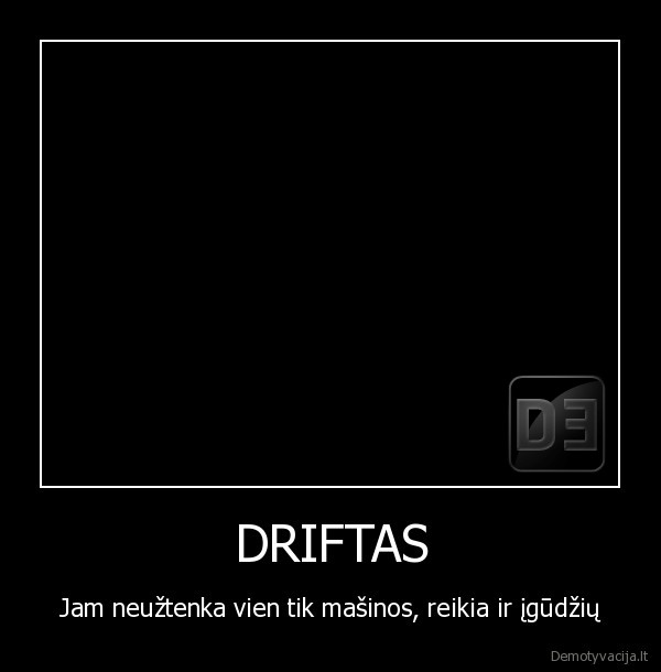 DRIFTAS - Jam neužtenka vien tik mašinos, reikia ir įgūdžių