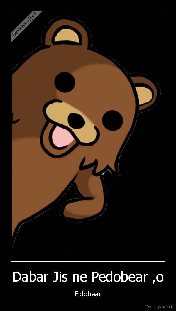 Dabar Jis ne Pedobear ,o - Fidobear