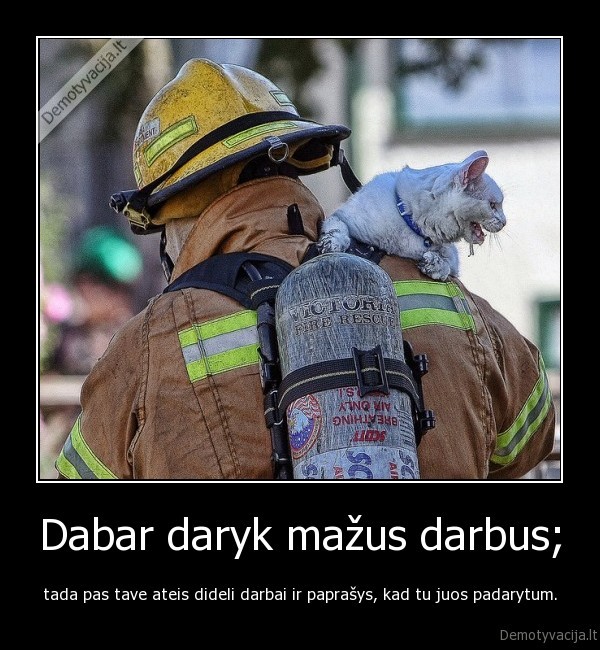 Dabar daryk mažus darbus; - tada pas tave ateis dideli darbai ir paprašys, kad tu juos padarytum.