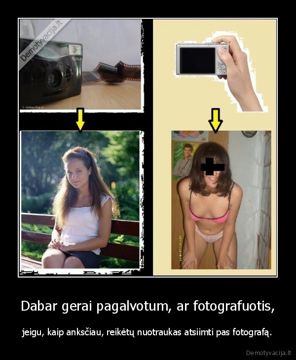 Dabar gerai pagalvotum, ar fotografuotis, - jeigu, kaip anksčiau, reikėtų nuotraukas atsiimti pas fotografą.