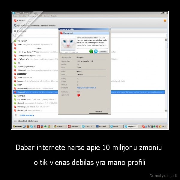 Dabar internete narso apie 10 milijonu zmoniu  - o tik vienas debilas yra mano profili