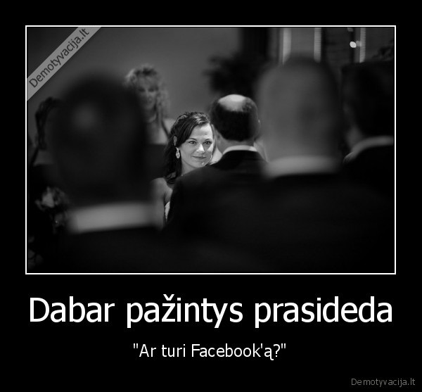 Dabar pažintys prasideda - "Ar turi Facebook'ą?"