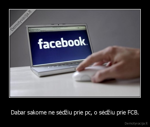 Dabar sakome ne sėdžiu prie pc, o sėdžiu prie FCB. - 