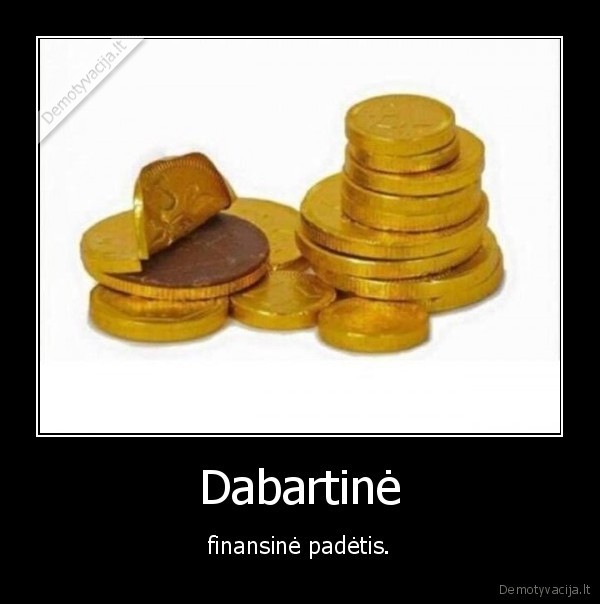 Dabartinė - finansinė padėtis.