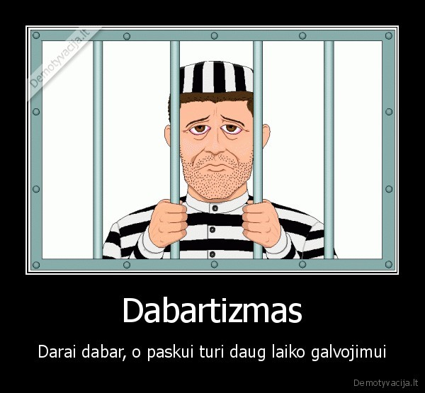 Dabartizmas - Darai dabar, o paskui turi daug laiko galvojimui