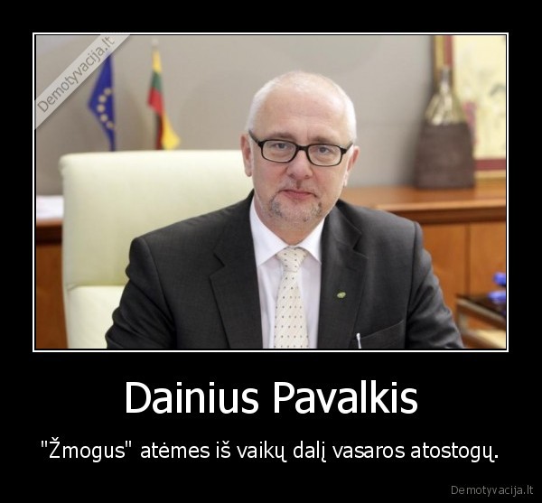 Dainius Pavalkis - "Žmogus" atėmes iš vaikų dalį vasaros atostogų.