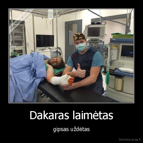 Dakaras laimėtas - gipsas uždėtas